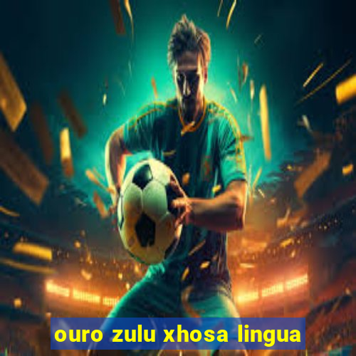 ouro zulu xhosa lingua